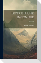 Lettres À Une Inconnue; Volume 1