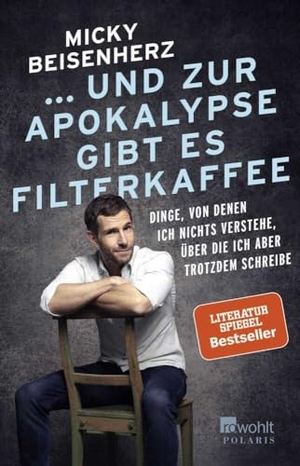 Beisenherz, Micky. ... und zur Apokalypse gibt es Filterkaffee - Dinge, von denen ich nichts verstehe, über die ich aber trotzdem schreibe. Rowohlt Taschenbuch, 2019.