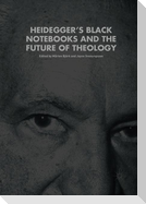 Heidegger¿s Black Notebooks and the Future of Theology