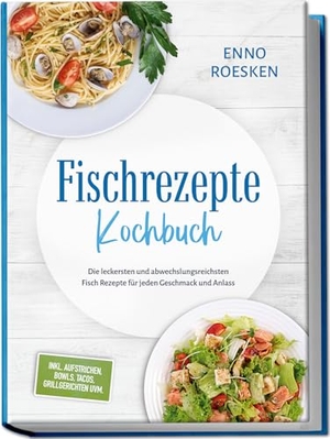 Roesken, Enno. Fischrezepte Kochbuch: Die leckersten und abwechslungsreichsten Fisch Rezepte für jeden Geschmack und Anlass - inkl. Aufstrichen, Bowls, Tacos, Grillgerichten uvm.. Edition Lunerion, 2026.