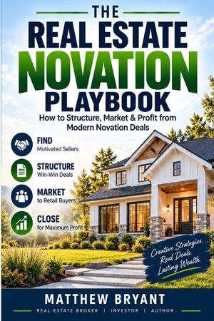 Bryant, Matthew. THE REAL ESTATE NOVATION PLAYBOOK - How to Structure, Market & Profit from Modern Novation Deals. Independently published, 2026.