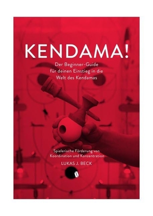 Beck, Lukas J.. Kendama! - Der Beginner-Guide für deinen Einstieg in die Welt des Kendamas. Achse Verlag GmbH, 2019.