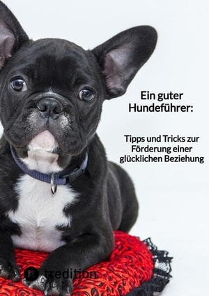 Moritz. Ein guter Hundeführer: Tipps und Tricks zur Förderung einer glücklichen Beziehung. tredition, 2023.