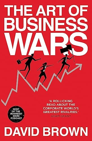 Wars, Business / David Brown. The Art of Business Wars - Battle-Tested Lessons for Leaders and Entrepreneurs from History's Greatest Rivalries. John Murray Press, 2022.