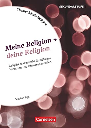 Sigg, Stephan. Meine Religion + deine Religion. Kopiervorlagen - Religiöse und ethische Grundfragen kontrovers und schülerzentriert. Cornelsen Vlg Scriptor, 2017.