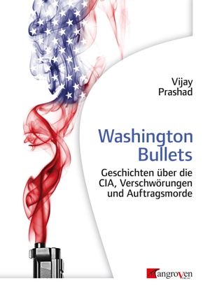 Prashad, Vijay. Washington Bullets - Geschichten über die CIA, Verschwörungen und Auftragsmorde. Mangroven Verlag, 2022.