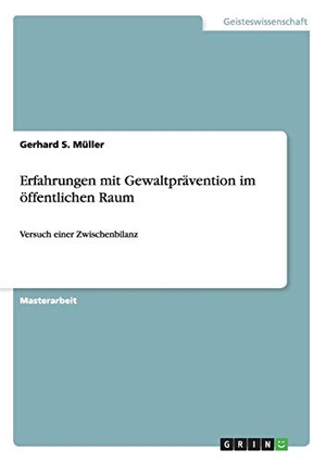 Müller, Gerhard S.. Erfahrungen mit Gewaltprävention im öffentlichen Raum - Versuch einer Zwischenbilanz. GRIN Publishing, 2016.