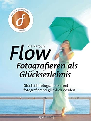Parolin, Pia. FLOW - Fotografieren als Glückserlebnis - Glücklich fotografieren und fotografierend glücklich werden. Dpunkt.Verlag GmbH, 2020.