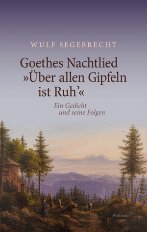 Segebrecht, Wulf. Goethes Nachtlied »Über allen Gipfeln ist Ruh'« - Ein Gedicht und seine Folgen. Wallstein Verlag GmbH, 2022.