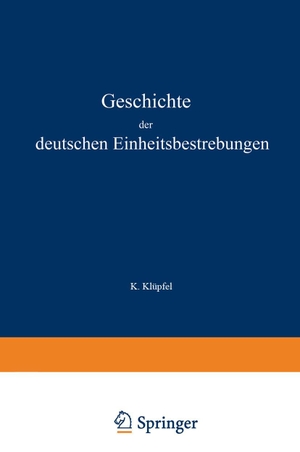 Klüpfel, K.. Geschichte der deutschen Einheitsbestrebungen bis zu ihrer Erfüllung 1848¿1871. Springer Berlin Heidelberg, 1873.