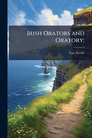Kettle, Tom. Irish Orators and Oratory;. Creative Media Partners, LLC, 2025.