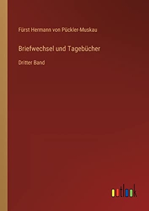 Pückler-Muskau, Fürst Hermann von. Briefwechsel und Tagebücher - Dritter Band. Outlook Verlag, 2022.