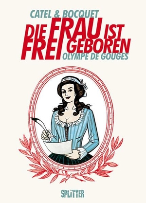 Bocquet, José-Louis / Catel Muller. Die Frau ist frei geboren - Olympe de Gouges. Splitter Verlag, 2013.