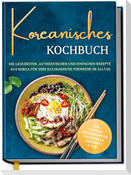 Koreanisches Kochbuch: Die leckersten, authentischen und einfachen Rezepte aus Korea für Ihre kulinarische Fernreise im Alltag - inkl. Suppen, Brotrezepten, Getränken, Desserts u.v.m.