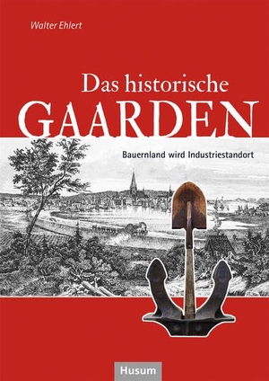 Ehlert, Walter. Das historische Gaarden - Bauernland wird Industriestandort. Husum Druck, 2021.