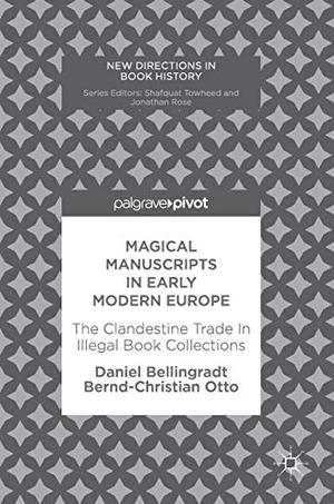 Otto, Bernd-Christian / Daniel Bellingradt. Magical Manuscripts in Early Modern Europe - The Clandestine Trade In Illegal Book Collections. Springer International Publishing, 2017.