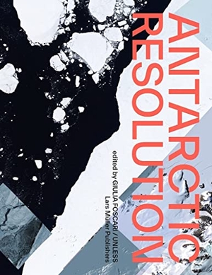 UNLESS / Giulia Foscari (Hrsg.). Antarctic Resolution. Lars Müller Publishers, 2021.