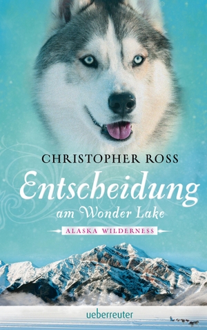 Ross, Christopher. Alaska Wilderness - Entscheidung am Wonder Lake. Ueberreuter Verlag, 2017.