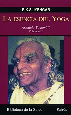 Iyengar, B. K. S.. ESENCIA DEL YOGA (VOL.3), LA. Editorial Kairós SA, 2009.