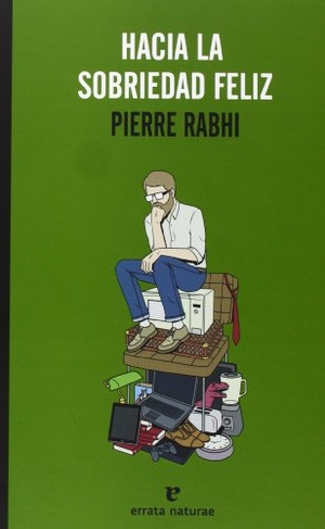 Rabhi, Pierre. Hacia la sobriedad feliz. Errata Naturae Editores S.L., 2013.