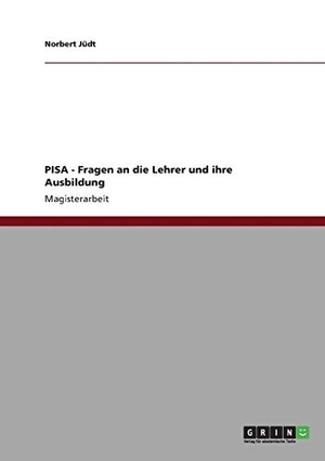 Jüdt, Norbert. PISA - Fragen an die Lehrer und ihre Ausbildung. GRIN Verlag, 2011.