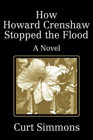 Simmons, Curt. How Howard Crenshaw Stopped the Flood - A Novel. iUniverse, 2002.