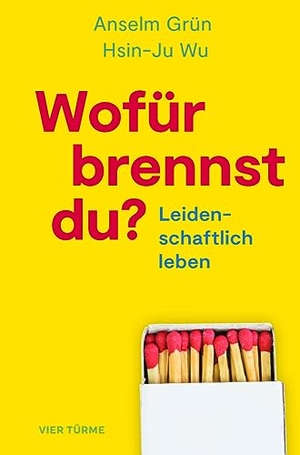 Grün, Anselm / Hsin-Ju Wu. Wofür brennst Du? - Leidenschaftlich Leben. Vier Tuerme GmbH, 2023.