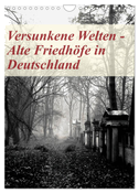 Versunkene Welten - Alte Friedhöfe in Deutschland (Wandkalender 2024 DIN A4 hoch), CALVENDO Monatskalender