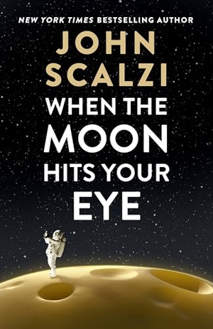 Scalzi, John. When the Moon Hits Your Eye. Tor Publishing Group, 2025.