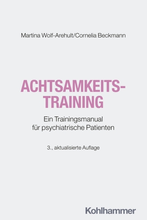 Wolf-Arehult, Martina / Cornelia Beckmann. Achtsamkeitstraining - Ein Trainingsmanual für psychiatrische Patienten. Kohlhammer W., 2026.