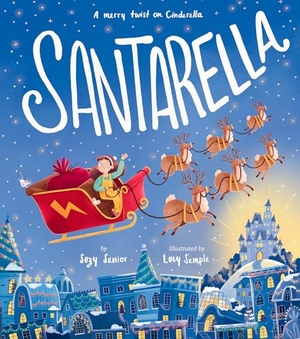 Senior, Suzy. Santarella - A Merry Twist on Cinderella and a Christmas Book for Kids and Toddlers. Tiger Tales., 2023.