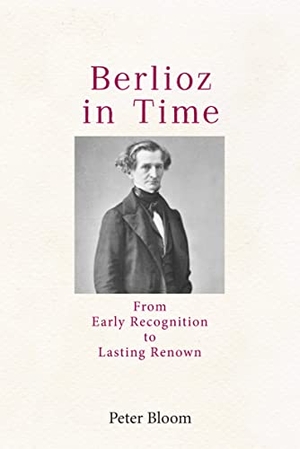 Bloom, Peter. Berlioz in Time - From Early Recognition to Lasting Renown. Boydell & Brewer, 2022.