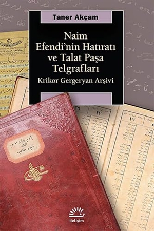 Akcam, Taner. Naim Efendinin Hatirati ve Talat Pasa Telgraflari - Krikor Gergeryan Arsivi. Iletisim Yayinlari, 2016.