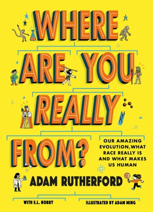 Rutherford, Adam. Where Are You Really From? - Our amazing evolution, what race really is and what makes us human. Hachette Children's  Book, 2023.