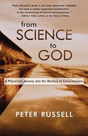 Russell, Peter. From Science to God - A Physicist's Journey Into the Mystery of Consciousness. New World Library, 2025.