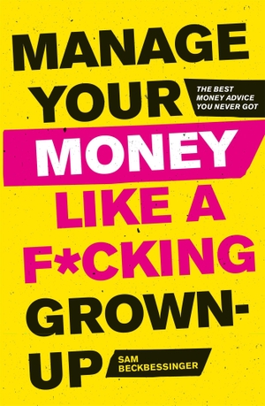 Beckbessinger, Sam. Manage Your Money Like a F*cking Grown-Up - The Best Money Advice You Never Got. Little, Brown Book Group, 2019.