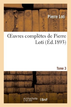 Loti, Pierre. Oeuvres Complètes de Pierre Loti. Tome 3. Hachette Livre, 2013.