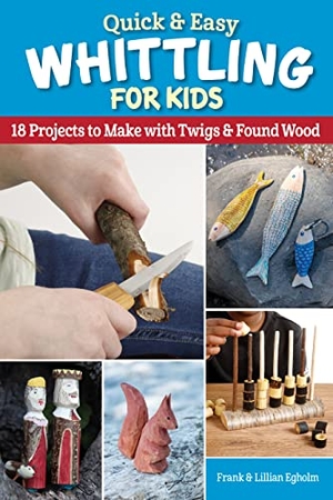Egholm, Frank. Quick & Easy Whittling for Kids - 18 Projects to Make With Twigs & Found Wood. Fox Chapel Publishing, 2023.