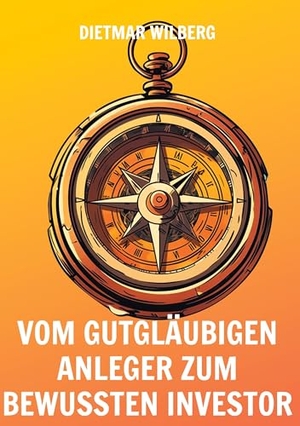 Wilberg, Dietmar. Vom gutgläubigen Anleger zum bewussten Investor - Der Weg zur finanziellen Selbstbestimmung. BoD - Books on Demand, 2024.