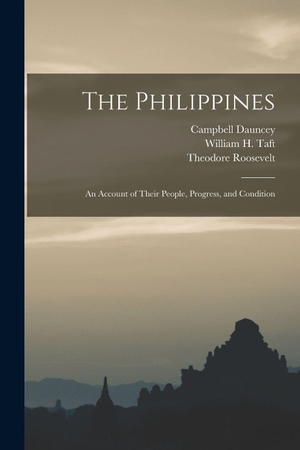 Dauncey, Campbell / Theodore Roosevelt. The Philippines - an Account of Their People, Progress, and Condition. Creative Media Partners, LLC, 2021.