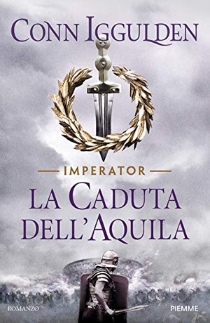 Iggulden, Conn. La caduta dell'aquila. Imperator. Vol. 4. Piemme, 2018.