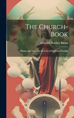 Bacon, Leonard Woolsey. The Church-Book - Hymns and Tunes for the Uses of Christian Worship. Tradd Street Press, 2023.