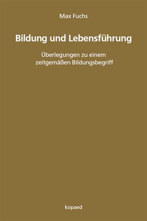 Fuchs, Max. Bildung und Lebensführung - Überlegungen zu einem zeitgemäßen Bildungsbegriff. Kopäd Verlag, 2023.