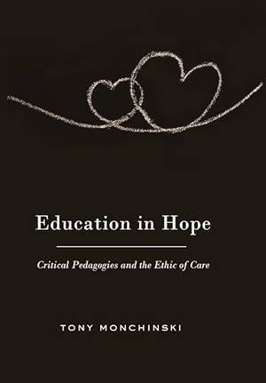 Monchinski, Tony. Education in Hope - Critical Pedagogies and the Ethic of Care. Peter Lang, 2010.