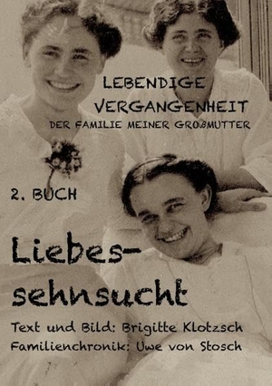 Klotzsch, Brigitte. Lebendige Vergangenheit der Familie meiner Großmutter, 2. Buch - Liebessehnsucht. Books on Demand, 2018.