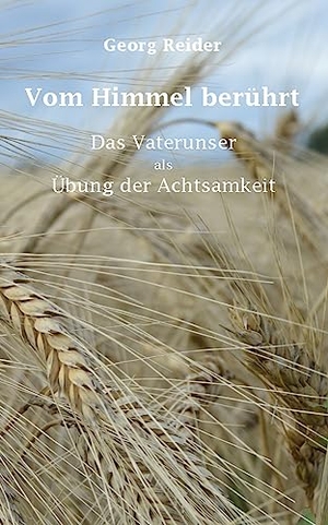 Reider, Georg. Vom Himmel berührt - Das Vaterunser als Übung der Achtsamkeit. Rediroma-Verlag, 2023.