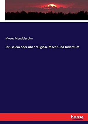 Mendelssohn, Moses. Jerusalem oder über religiöse Macht und Judentum. hansebooks, 2016.