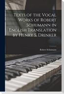 Texts of the Vocal Works of Robert Schumann in English Translation by Henry S. Drinker
