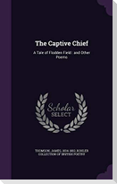 The Captive Chief: A Tale of Flodden Field: and Other Poems