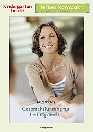Weber, Kurt. Gesprächsführung für Leitungskräfte - kindergarten heute leiten kompakt. Herder Verlag GmbH, 2017.